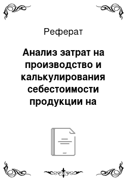 Реферат: Анализ затрат на производство и калькулирования себестоимости продукции на Шиловском ДРСУ