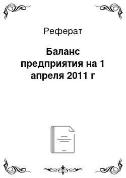 Реферат: Баланс предприятия на 1 апреля 2011 г