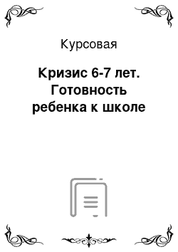 Курсовая: Кризис 6-7 лет. Готовность ребенка к школе