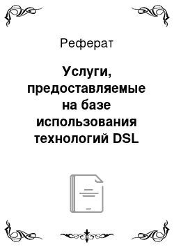 Реферат: Услуги, предоставляемые на базе использования технологий DSL