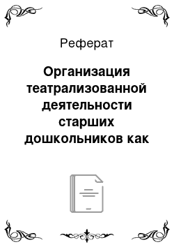 Реферат: Организация театрализованной деятельности старших дошкольников как средство эстетического воспитания