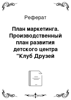 Реферат: План маркетинга. Производственный план развития детского центра "Клуб Друзей Смешарики"