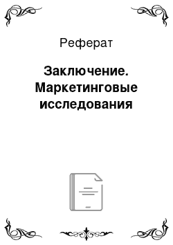 Реферат: Заключение. Маркетинговые исследования