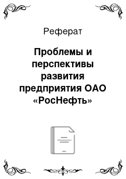 Реферат: Проблемы и перспективы развития предприятия ОАО «РосНефть»