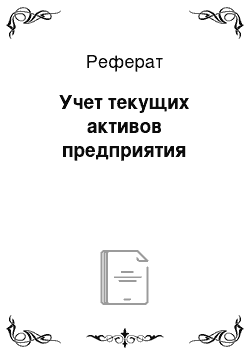 Реферат: Учет текущих активов предприятия