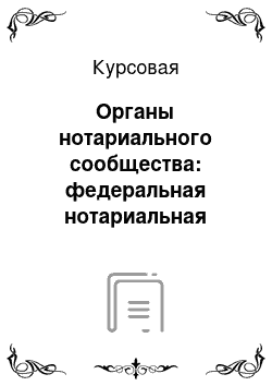 Курсовая: Органы нотариального сообщества: федеральная нотариальная палата, нотариальная палата субъекта РФ