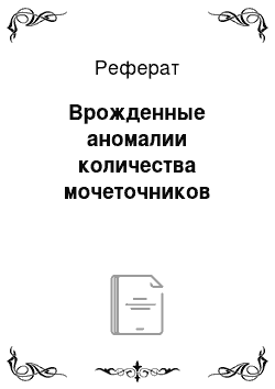 Реферат: Врожденные аномалии количества мочеточников