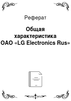 Реферат: Общая характеристика ОАО «LG Electronics Rus»