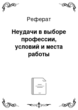 Реферат: Неудачи в выборе профессии, условий и места работы