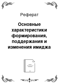 Реферат: Основные характеристики формирования, поддержания и изменения имиджа современной компании