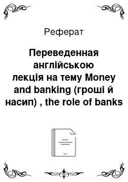 Реферат: Переведенная англійською лекція на тему Money and banking (гроші й насип) , the role of banks (роль банків) , modern banking (сучасна банківська система)