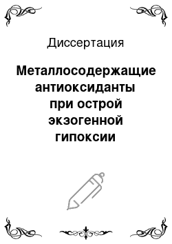 Диссертация: Металлосодержащие антиоксиданты при острой экзогенной гипоксии