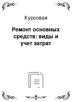 Курсовая: Ремонт основных средств: виды и учет затрат