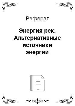 Реферат: Энергия рек. Альтернативные источники энергии