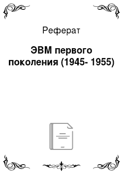 Реферат: ЭВМ первого поколения (1945-1955)