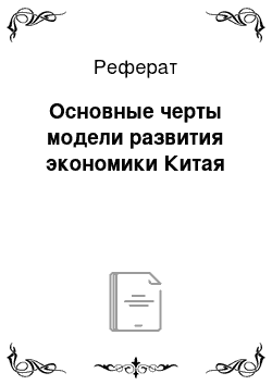 Реферат: Основные черты модели развития экономики Китая