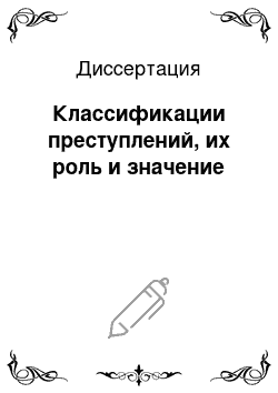 Диссертация: Классификации преступлений, их роль и значение