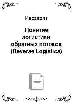 Реферат: Понятие логистики обратных потоков (Reverse Logistics)