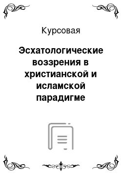 Курсовая: Эсхатологические воззрения в христианской и исламской парадигме