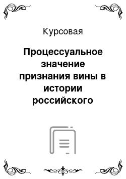 Курсовая: Процессуальное значение признания вины в истории российского уголовного судопроизводства