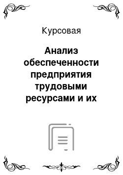 Курсовая: Анализ обеспеченности предприятия трудовыми ресурсами и их использования