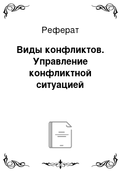 Реферат: Виды конфликтов. Управление конфликтной ситуацией