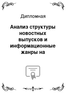 Дипломная: Анализ структуры новостных выпусков и информационные жанры на отечественных каналах теле-и радиовещания