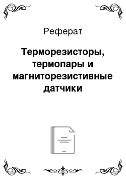 Реферат: Терморезисторы, термопары и магниторезистивные датчики