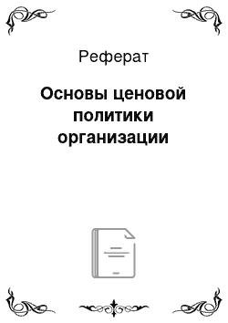 Реферат: Основы ценовой политики организации