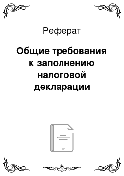 Реферат: Общие требования к заполнению налоговой декларации