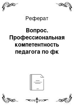 Реферат: Вопрос. Профессиональная компетентность педагога по фк