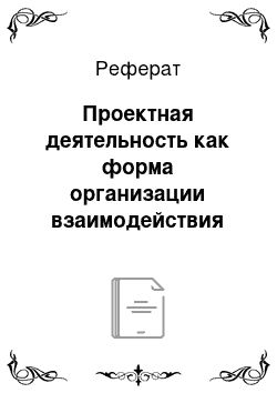 Реферат: Проектная деятельность как форма организации взаимодействия ДОУ и семьи