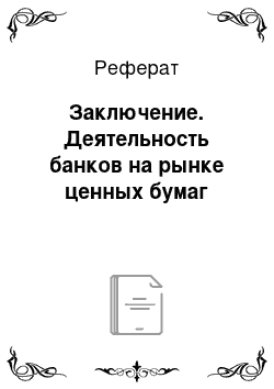 Реферат: Заключение. Деятельность банков на рынке ценных бумаг