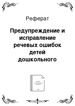 Реферат: Предупреждение и исправление речевых ошибок детей дошкольного возраста