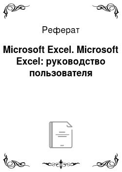 Реферат: Microsoft Excel. Microsoft Excel: руководство пользователя