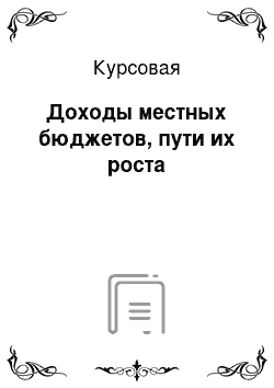 Курсовая: Доходы местных бюджетов, пути их роста