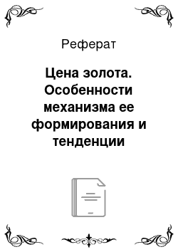 Реферат: Цена золота. Особенности механизма ее формирования и тенденции развития. Характеристика предложения и спроса на мировом рынке золота