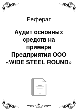 Реферат: Аудит основных средств на примере Предприятия ООО «WIDE STEEL ROUND»