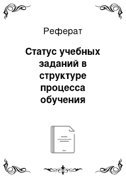 Реферат: Статус учебных заданий в структуре процесса обучения