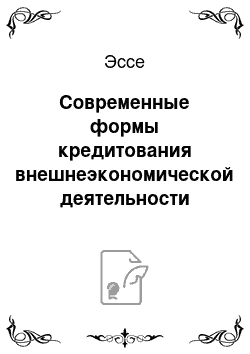 Эссе: Современные формы кредитования внешнеэкономической деятельности