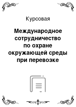 Курсовая: Международное сотрудничество по охране окружающей среды при перевозке внешнетороговых грузов