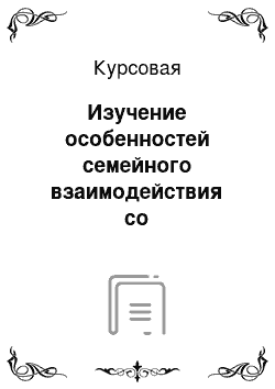 Курсовая: Изучение особенностей семейного взаимодействия со слабослышащими детьми дошкольного возраста