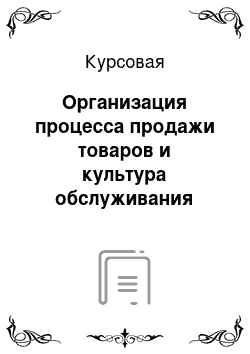 Курсовая: Организация процесса продажи товаров и культура обслуживания покупателей