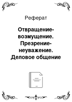 Реферат: Отвращение-возмущение. Презрение-неуважение. Деловое общение