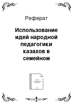 Реферат: Использование идей народной педагогики казахов в семейном воспитании