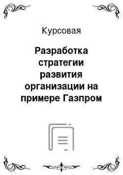 Курсовая: Разработка стратегии развития организации на примере Газпром