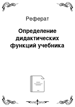 Реферат: Определение дидактических функций учебника