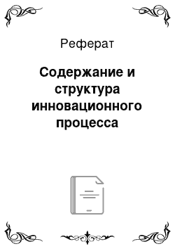 Реферат: Содержание и структура инновационного процесса