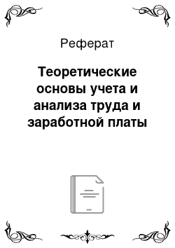 Реферат: Теоретические основы учета и анализа труда и заработной платы