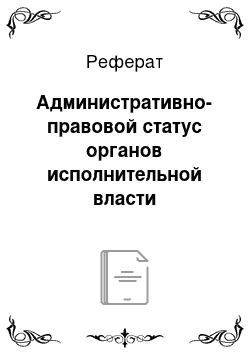 Реферат: Административно-правовой статус органов исполнительной власти